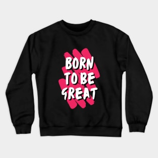 Born to be great Crewneck Sweatshirt